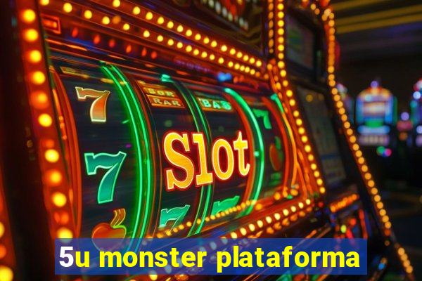 5u monster plataforma